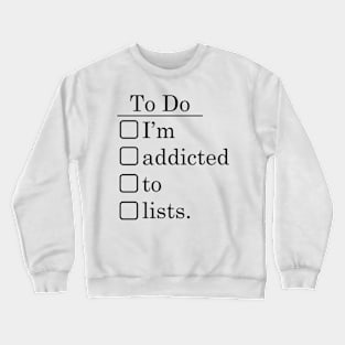 I'm addicted to lists. Crewneck Sweatshirt